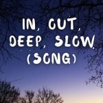 In, out, deep, slow